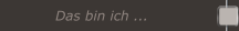 Das bin ich ...